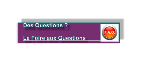 Des Questions ?   La Foire aux Questions